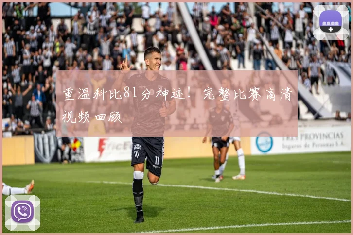 重温科比81分神迹！完整比赛高清视频回顾